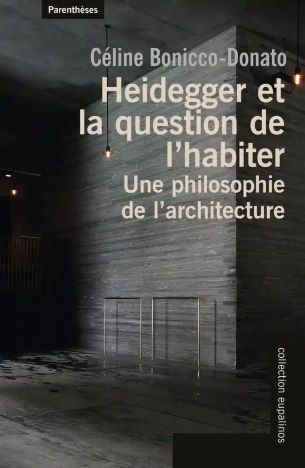 Céline Bonicco-Donato - Heidegger et la question de l’habiter. Une philosophie de l’architecture